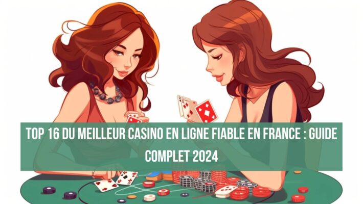 TOP 16 des meilleurs casinos en ligne fiable en France : Guide complet